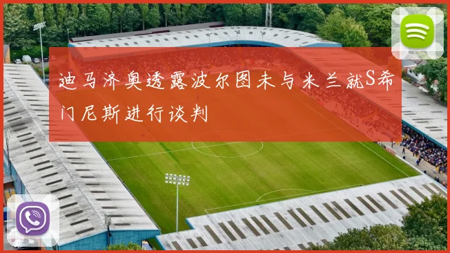 迪马济奥透露波尔图未与米兰就S希门尼斯进行谈判