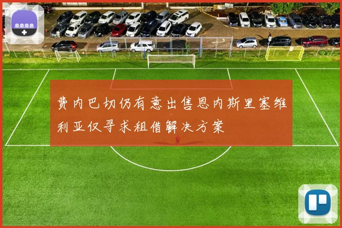 费内巴切仍有意出售恩内斯里塞维利亚仅寻求租借解决方案